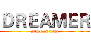 ＤＲＥＡＭＥＲ (attack on titan)