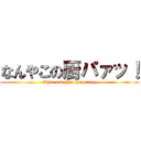 なんやこの厨パァッ！ (What and this tyu party )