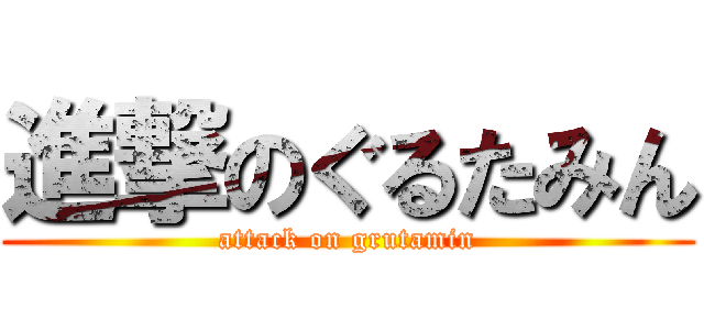 進撃のぐるたみん (attack on grutamin)