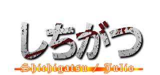 しちがつ (Shichigatsu / Julio)