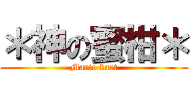 ＊神の蜜柑＊ (Mario kart)