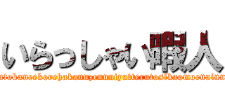 いらっしゃい暇人 (o,ou,kitigaidanekimitatidattesonnnahimasounakaositekokohiraiterutokaneekorehakannzennniyatterutosikaomoenainndayonakitigaitteiunohasabetutekinaimizyanaikaranaannsinnsioyo!)
