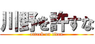 川野を許すな (attack on titan)