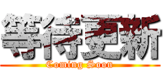 等待更新 (Coming Soon)