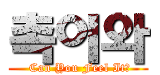 촉이와 ( Can You Feel It?)