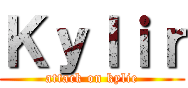 Ｋｙｌｉｒ (attack on kylie)