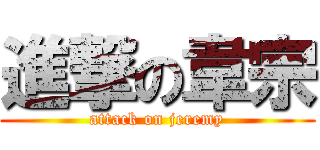進撃の韋宗 (attack on jeremy)