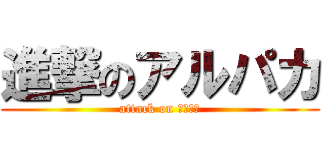 進撃のアルパカ (attack on あるぱか)