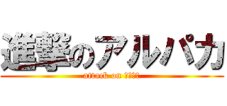 進撃のアルパカ (attack on あるぱか)