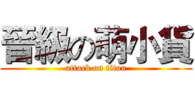 晉級の萌小貨 (attack on titan)