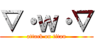 ▽・ｗ・▽ (attack on titan)
