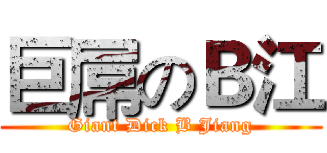 巨屌のＢ江 (Giant Dick B Jiang)