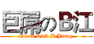 巨屌のＢ江 (Giant Dick B Jiang)