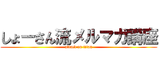 しょーさん流メルマガ講座 (attack on titan)