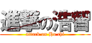 進撃の浩智 (attack on Ho chi)