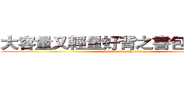 大容量又輕量好背之書包の大進擊 (attack on schoolbag)