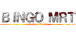 ＢＩＮＧＯ ＭＲＴ (attack on Taipei)