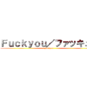 Ｆｕｃｋｙｏｕ／ファッキュー (Fuckyou)