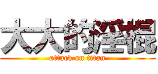 大大的淫棍 (attack on titan)