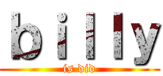ｂｉｌｌｙ (is did)