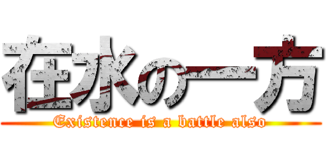 在水の一方 (Existence is a battle also)