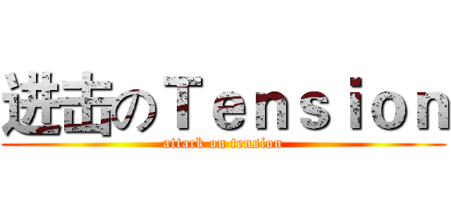 进击のＴｅｎｓｉｏｎ (attack on tension)