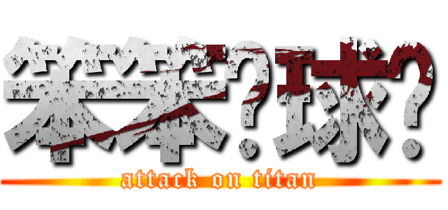 笨笨ㄉ球ㄦ (attack on titan)
