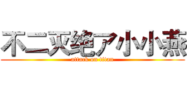 不二灭绝ア小小燕 (attack on titan)