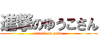 進撃のゆうこさん (attack on yuko)