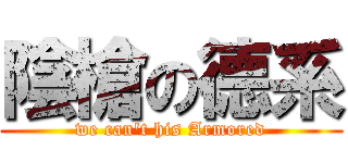 陰槍の德系 (we can\'t his Armored)