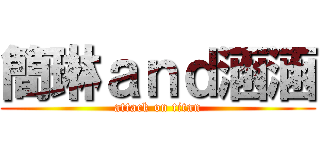 簡琳ａｎｄ涵涵 (attack on titan)