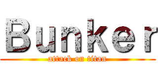 Ｂｕｎｋｅｒ (attack on titan)