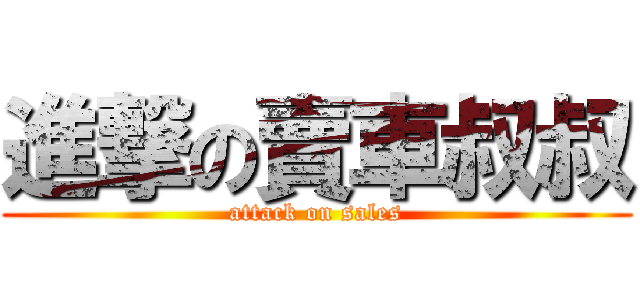 進撃の賣車叔叔 (attack on sales)