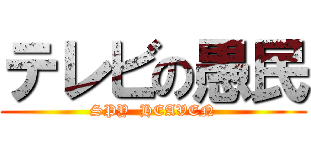 テレビの愚民 (SPY  HEAVEN)