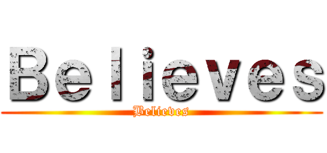 Ｂｅｌｉｅｖｅｓ (Believes)