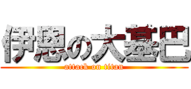 伊恩の大基巴 (attack on titan)