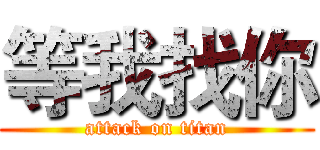 等我找你 (attack on titan)