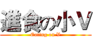 進食の小Ｖ (Eating on V)