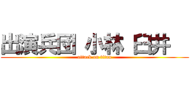 出演兵団 小林 臼井   (attack on titan)