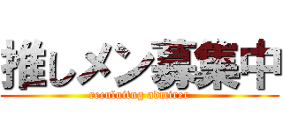 推しメン募集中 (reculuitng admirer)