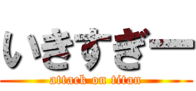 いきすぎー (attack on titan)