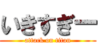 いきすぎー (attack on titan)