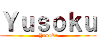 Ｙｕｓｏｋｕ (Yusoku)