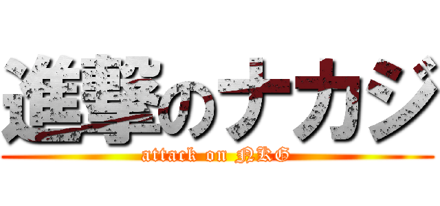 進撃のナカジ (attack on NKG)