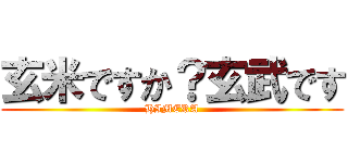 玄米ですか？玄武です (HIMERA)