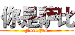 你是萨比 (Fuck you)