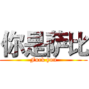 你是萨比 (Fuck you)