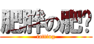 肥胖の肥婷 (fatting)
