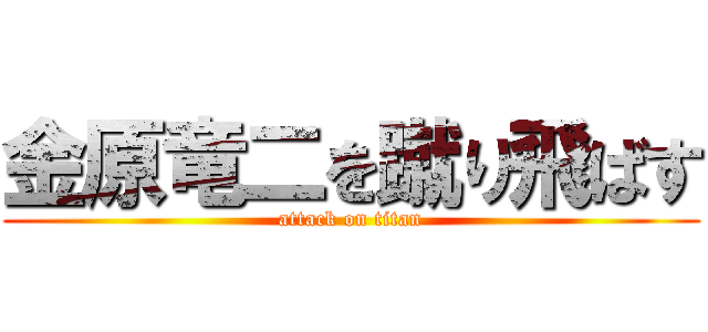 金原竜二を蹴り飛ばす (attack on titan)