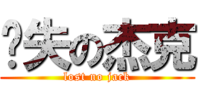 丧失の杰克 (lost no jack)